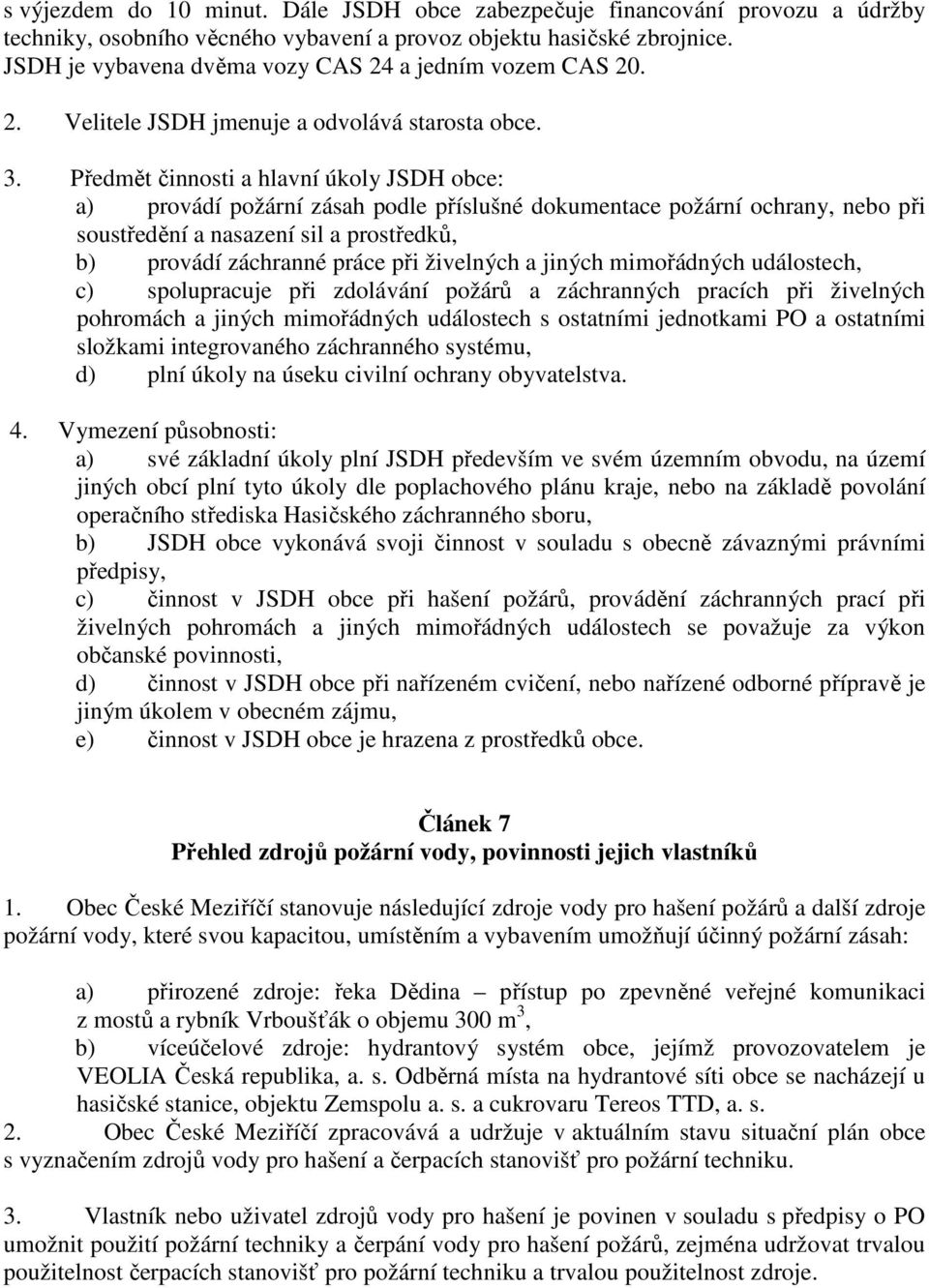 Předmět činnosti a hlavní úkoly JSDH obce: a) provádí požární zásah podle příslušné dokumentace požární ochrany, nebo při soustředění a nasazení sil a prostředků, b) provádí záchranné práce při