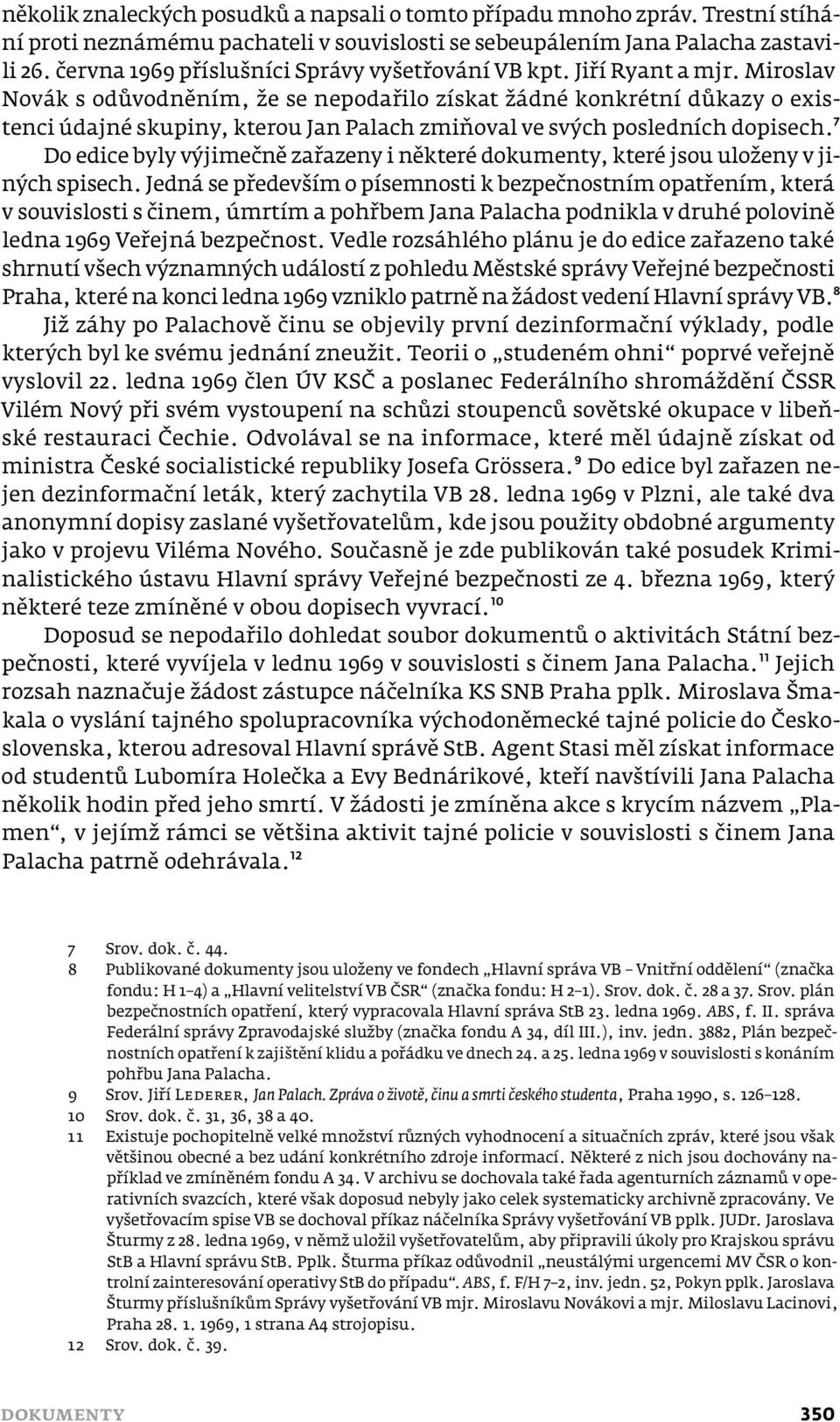 Miroslav Novák s odůvodněním, že se nepodařilo získat žádné konkrétní důkazy o existenci údajné skupiny, kterou Jan Palach zmiňoval ve svých posledních dopisech.