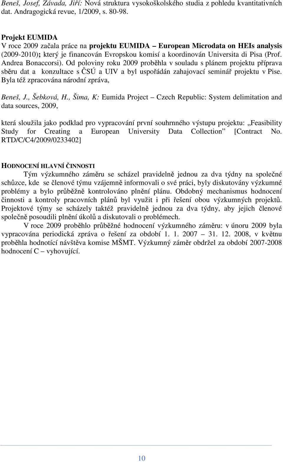 Andrea Bonaccorsi). Od poloviny roku 2009 proběhla v souladu s plánem projektu příprava sběru dat a konzultace s ČSÚ a UIV a byl uspořádán zahajovací seminář projektu v Pise.