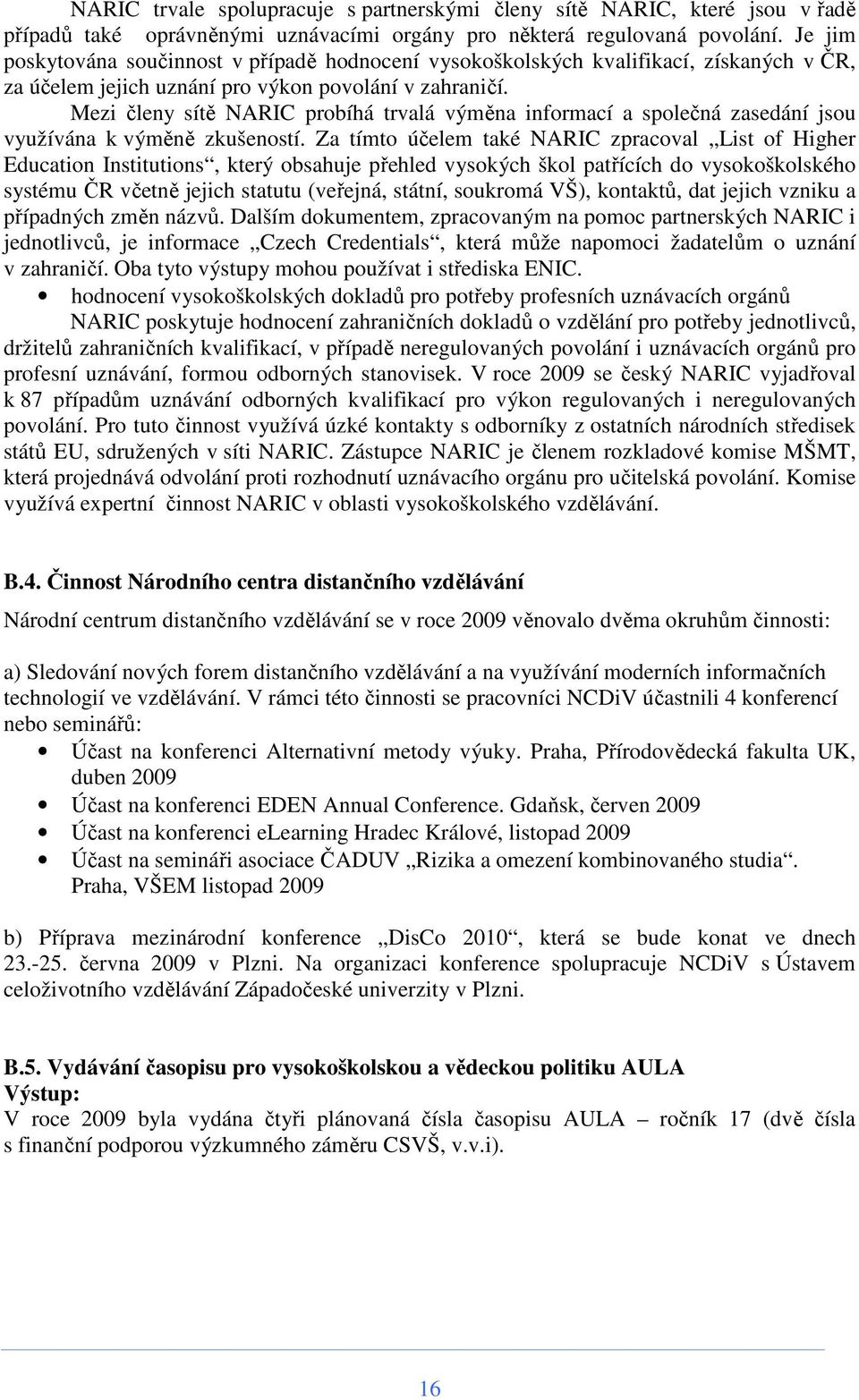 Mezi členy sítě NARIC probíhá trvalá výměna informací a společná zasedání jsou využívána k výměně zkušeností.