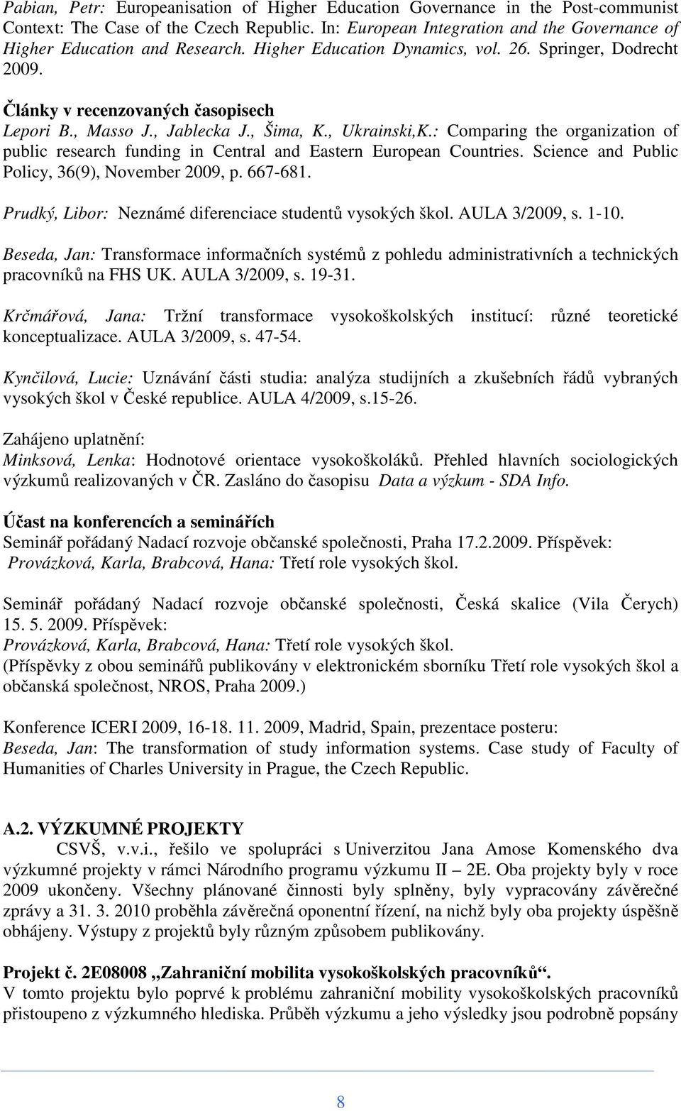 , Jablecka J., Šima, K., Ukrainski,K.: Comparing the organization of public research funding in Central and Eastern European Countries. Science and Public Policy, 36(9), November 2009, p. 667-681.