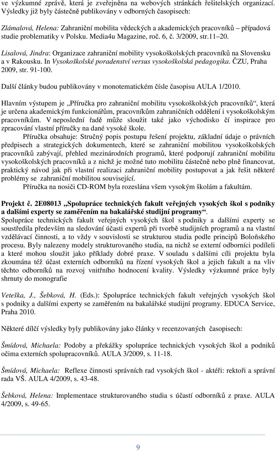 6, č. 3/2009, str.11 20. Lisalová, Jindra: Organizace zahraniční mobility vysokoškolských pracovníků na Slovensku a v Rakousku. In Vysokoškolské poradenství versus vysokoškolská pedagogika.