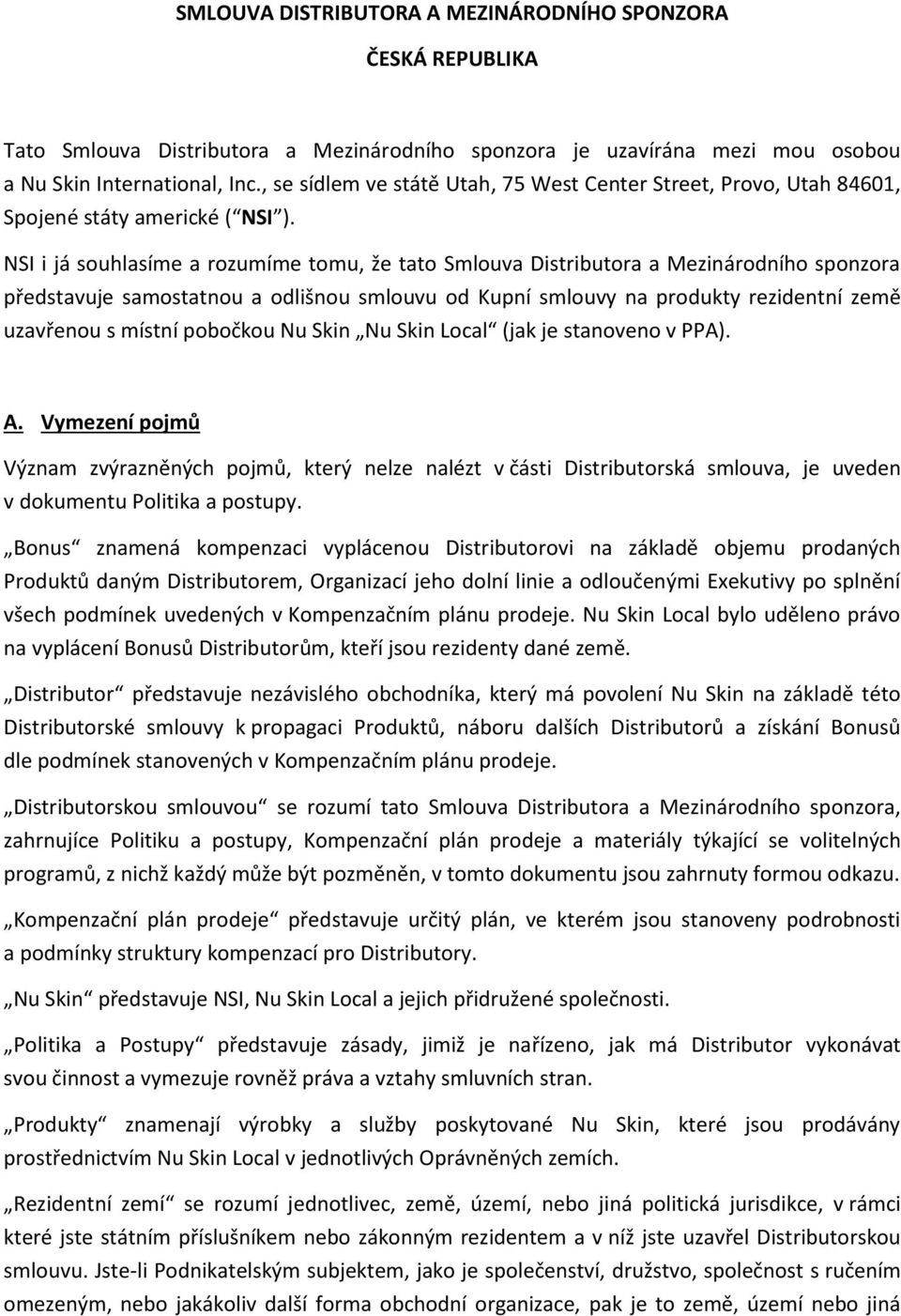 NSI i já souhlasíme a rozumíme tomu, že tato Smlouva Distributora a Mezinárodního sponzora představuje samostatnou a odlišnou smlouvu od Kupní smlouvy na produkty rezidentní země uzavřenou s místní