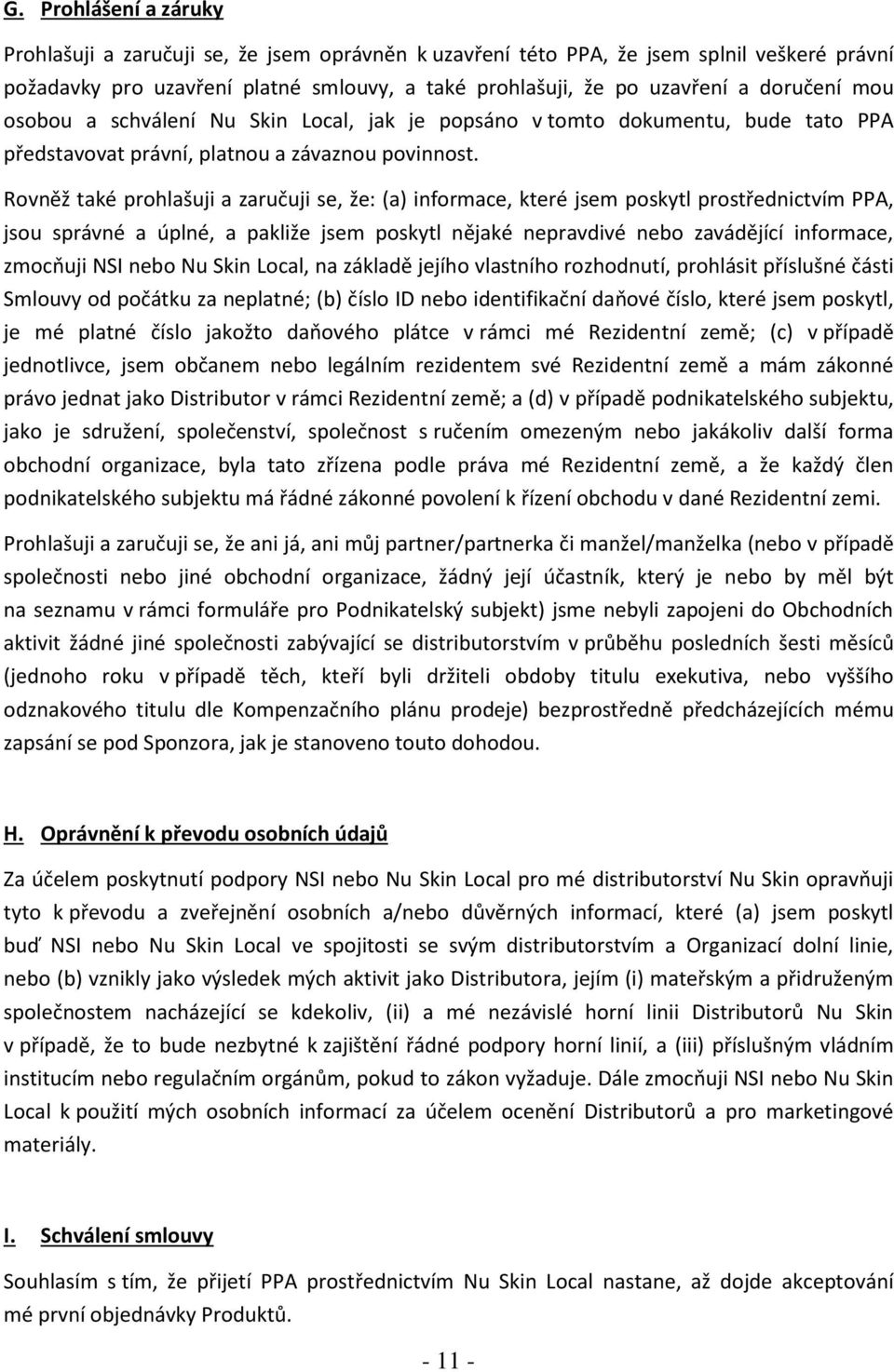 Rovněž také prohlašuji a zaručuji se, že: (a) informace, které jsem poskytl prostřednictvím PPA, jsou správné a úplné, a pakliže jsem poskytl nějaké nepravdivé nebo zavádějící informace, zmocňuji NSI