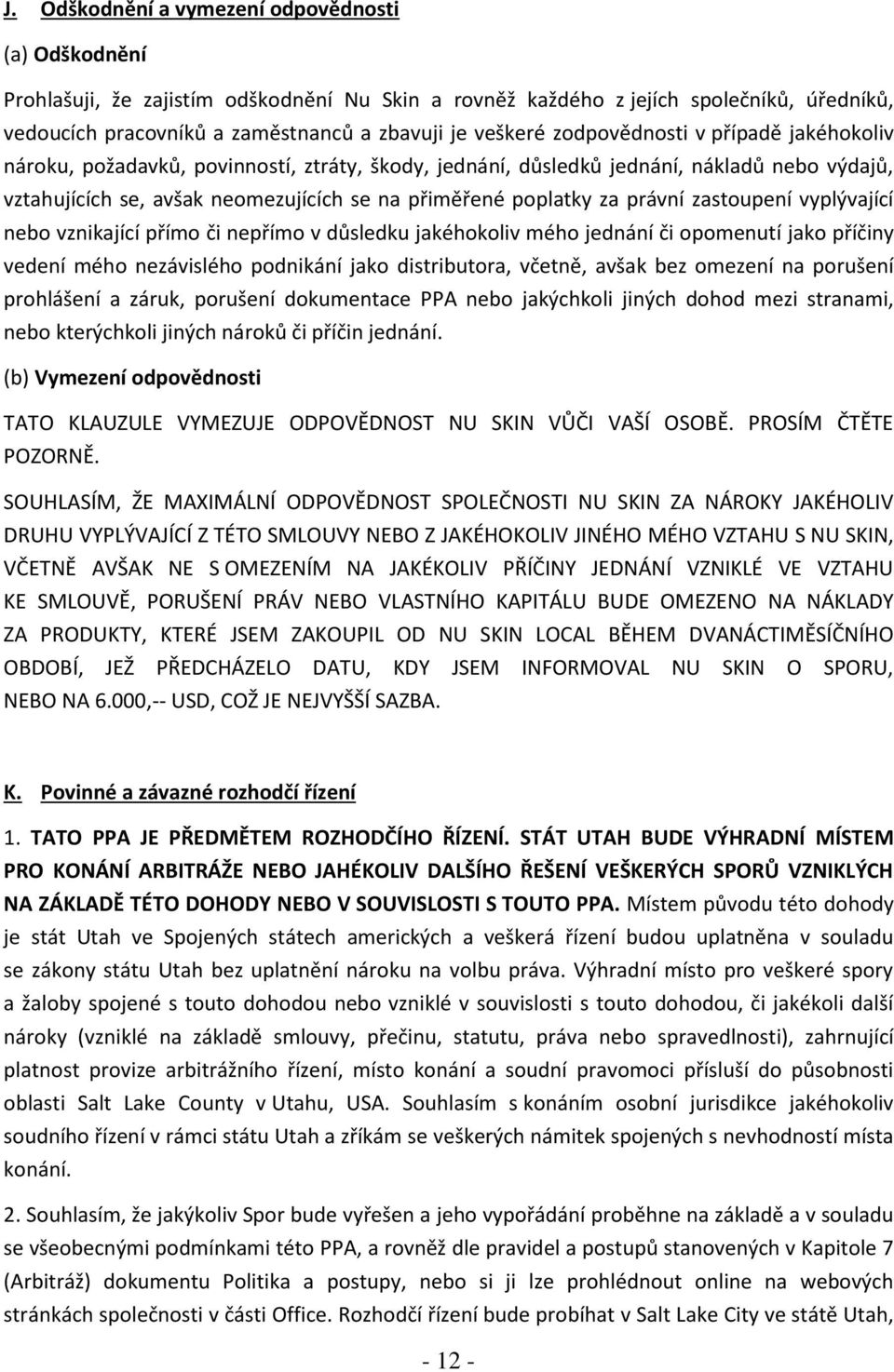 právní zastoupení vyplývající nebo vznikající přímo či nepřímo v důsledku jakéhokoliv mého jednání či opomenutí jako příčiny vedení mého nezávislého podnikání jako distributora, včetně, avšak bez