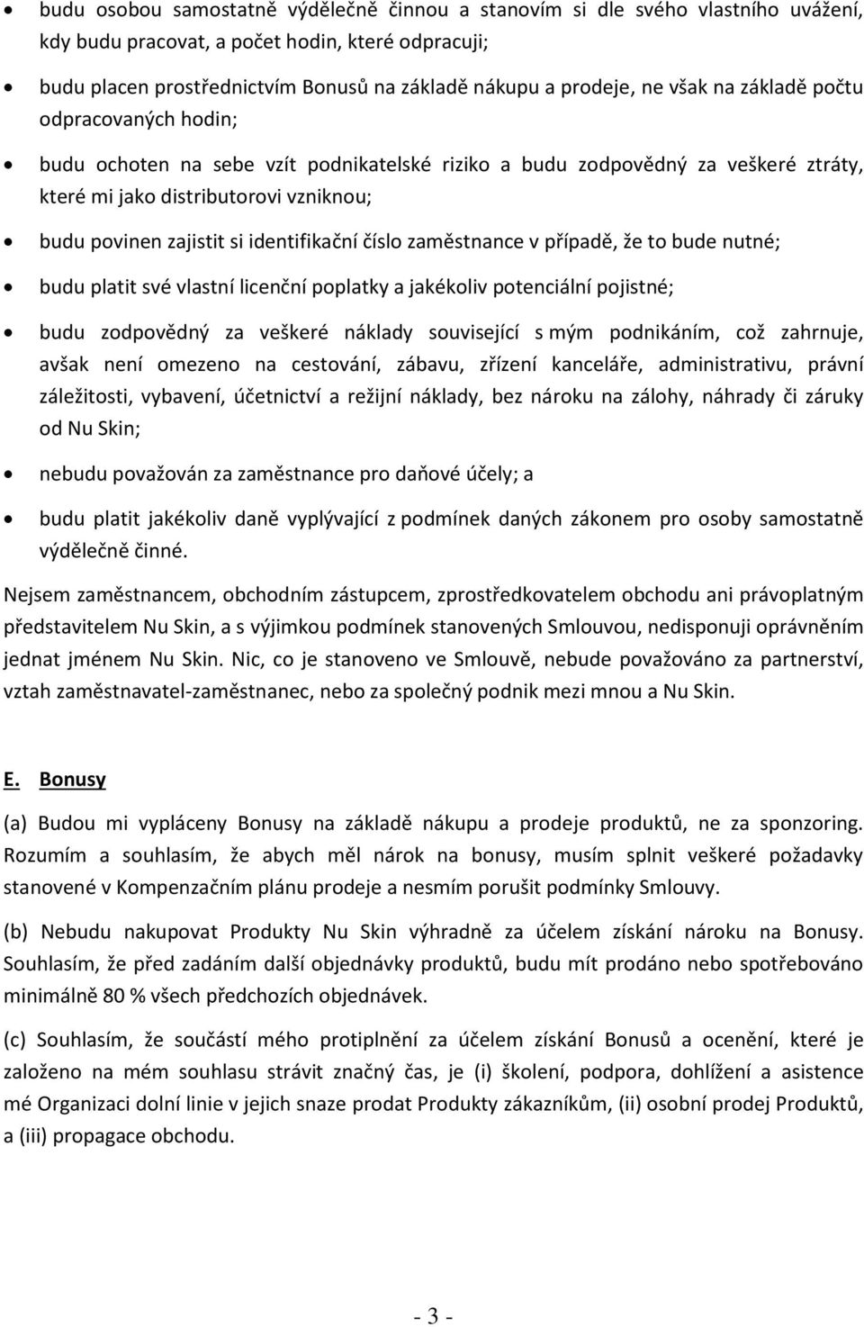 identifikační číslo zaměstnance v případě, že to bude nutné; budu platit své vlastní licenční poplatky a jakékoliv potenciální pojistné; budu zodpovědný za veškeré náklady související s mým