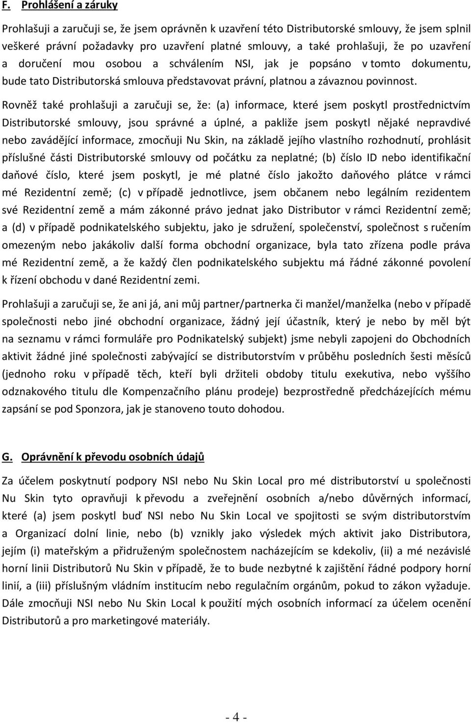 Rovněž také prohlašuji a zaručuji se, že: (a) informace, které jsem poskytl prostřednictvím Distributorské smlouvy, jsou správné a úplné, a pakliže jsem poskytl nějaké nepravdivé nebo zavádějící