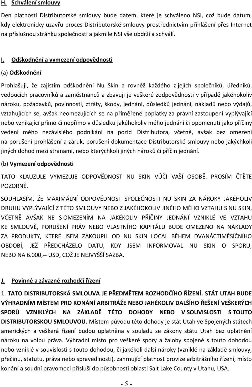 Odškodnění a vymezení odpovědnosti (a) Odškodnění Prohlašuji, že zajistím odškodnění Nu Skin a rovněž každého z jejích společníků, úředníků, vedoucích pracovníků a zaměstnanců a zbavuji je veškeré