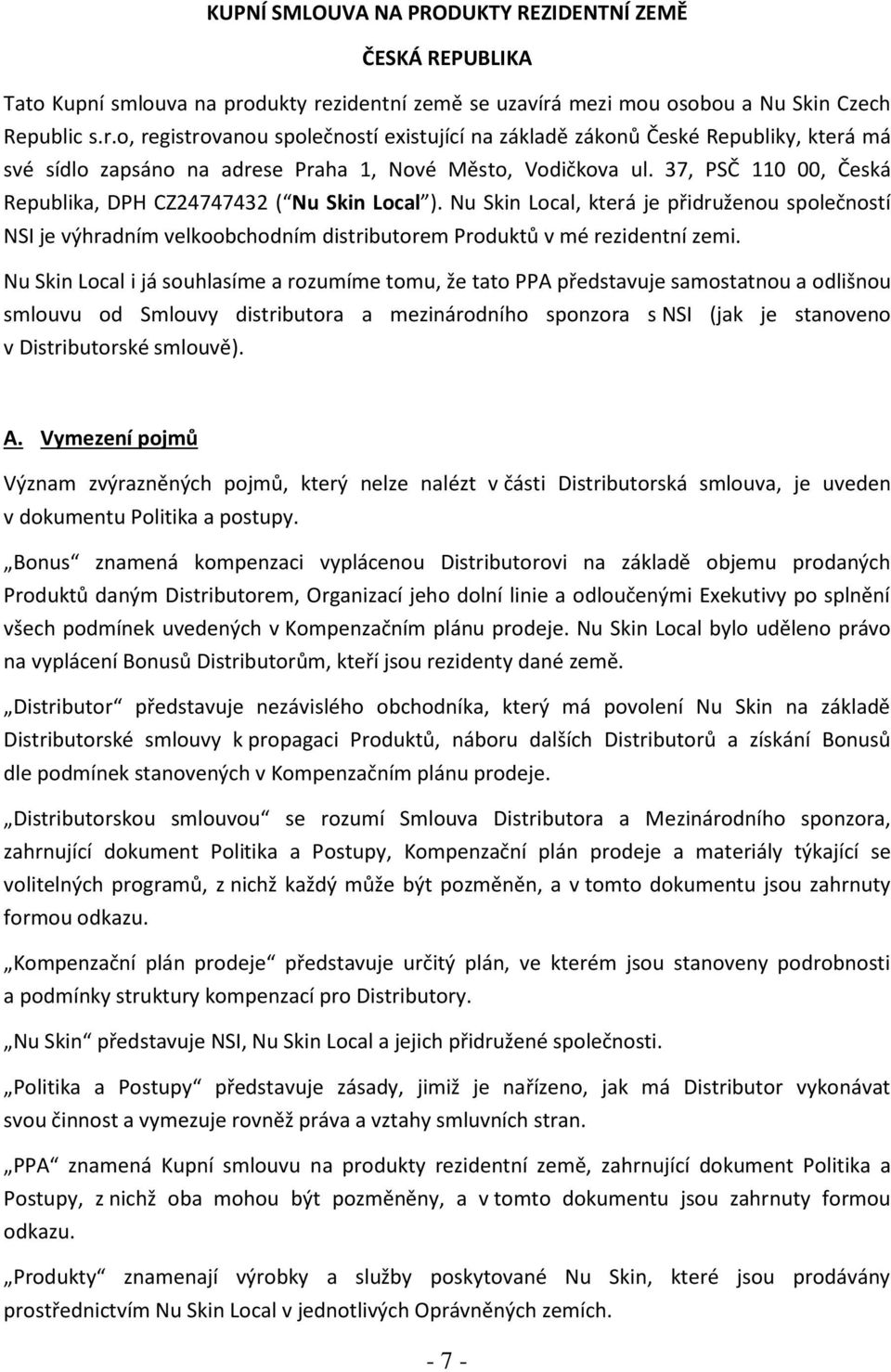 37, PSČ 110 00, Česká Republika, DPH CZ24747432 ( Nu Skin Local ). Nu Skin Local, která je přidruženou společností NSI je výhradním velkoobchodním distributorem Produktů v mé rezidentní zemi.