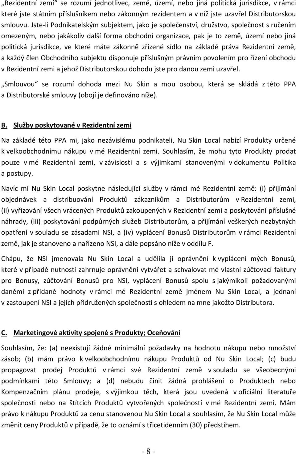 ve které máte zákonně zřízené sídlo na základě práva Rezidentní země, a každý člen Obchodního subjektu disponuje příslušným právním povolením pro řízení obchodu v Rezidentní zemi a jehož