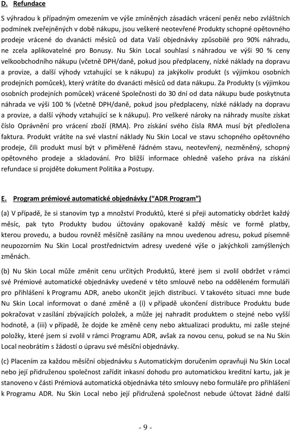 Nu Skin Local souhlasí s náhradou ve výši 90 % ceny velkoobchodního nákupu (včetně DPH/daně, pokud jsou předplaceny, nízké náklady na dopravu a provize, a další výhody vztahující se k nákupu) za