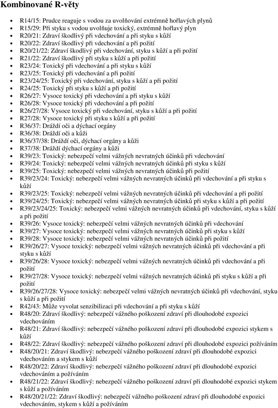 Toxický při vdechování a při styku s kůží R23/25: Toxický při vdechování a při požití R23/24/25: Toxický při vdechování, styku s kůží a při požití R24/25: Toxický při styku s kůží a při požití