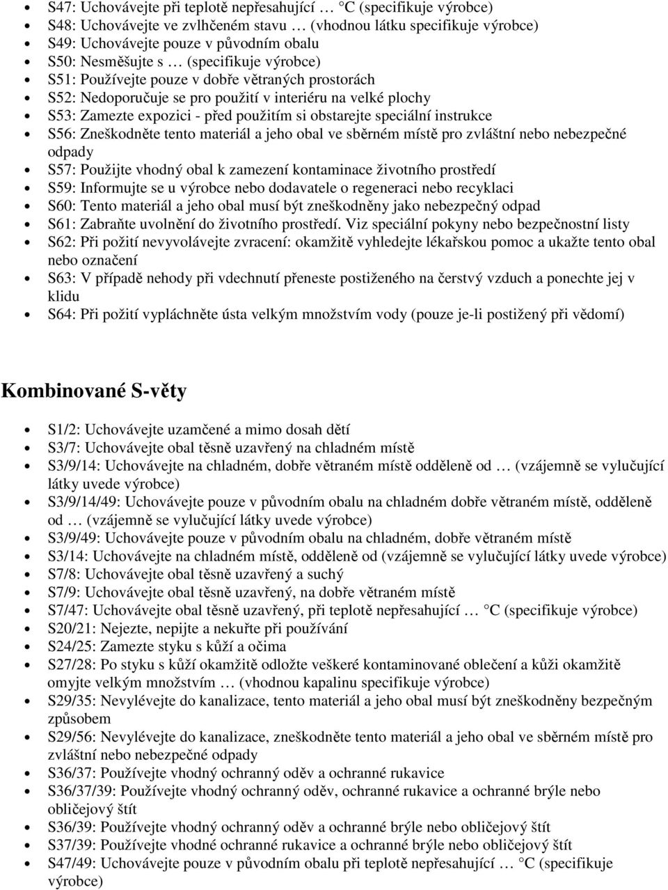 instrukce S56: Zneškodněte tento materiál a jeho obal ve sběrném místě pro zvláštní nebo nebezpečné odpady S57: Použijte vhodný obal k zamezení kontaminace životního prostředí S59: Informujte se u