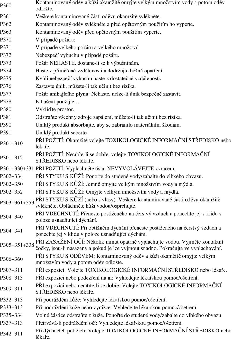 P370 V případě požáru: P371 V případě velkého požáru a velkého množství: P372 Nebezpečí výbuchu v případě požáru. P373 Požár NEHASTE, dostane-li se k výbušninám.