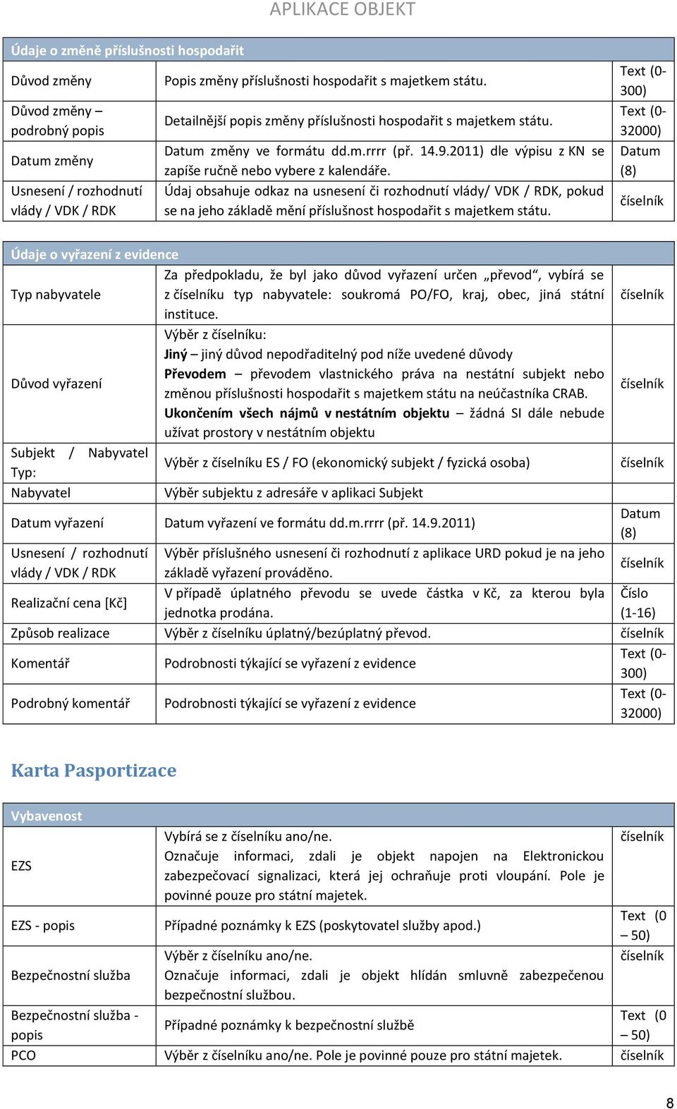 Údaj obsahuje odkaz na usnesení či rozhodnutí vlády/ VDK / RDK, pokud se na jeho základě mění příslušnost hospodařit s majetkem státu.