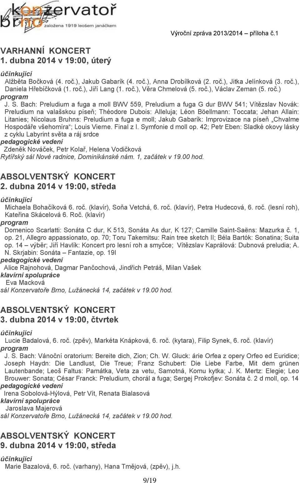 Bach: Preludium a fuga a moll BWV 559, Preludium a fuga G dur BWV 541; Vítězslav Novák: Preludium na valašskou píseň; Théodore Dubois: Alleluja; Léon Böellmann: Toccata; Jehan Allain: Litanies;