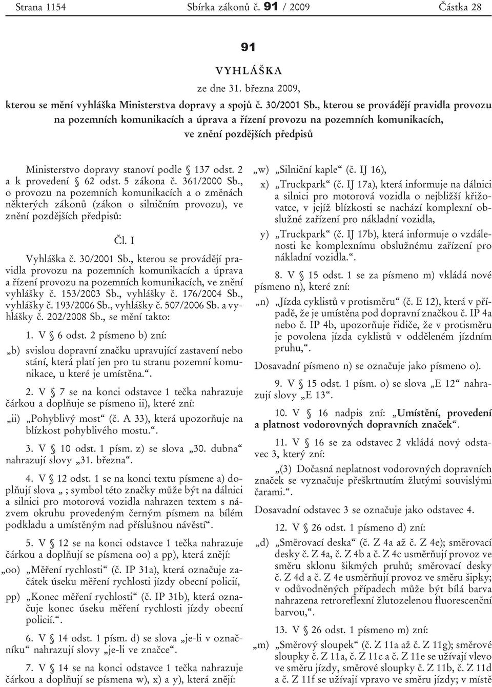 2 a k provedení 62 odst. 5 zákona č. 361/2000 Sb., o provozu na pozemních komunikacích a o změnách některých zákonů (zákon o silničním provozu), ve znění pozdějších předpisů: Čl. I Vyhláška č.