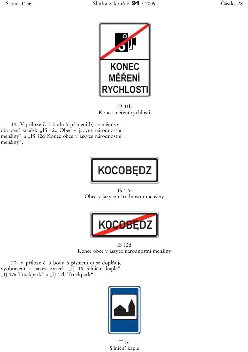 národnostní menšiny. IP 31b Konec měření rychlosti IS 12c Obec v jazyce národnostní menšiny 20. V příloze č.