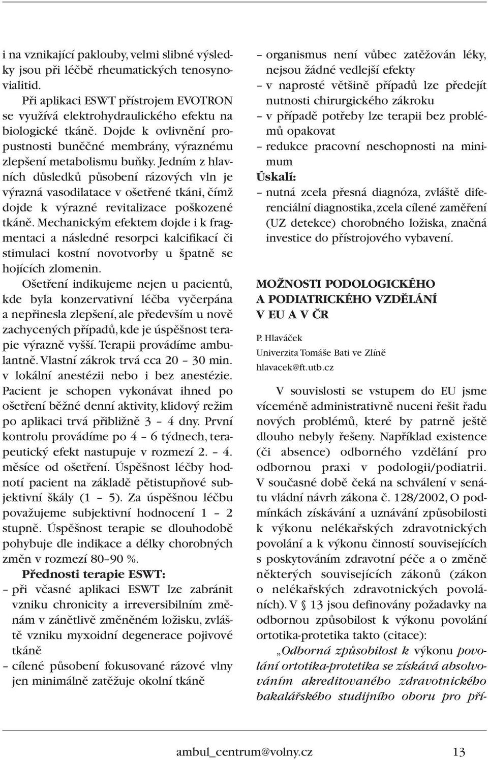 Jedním z hlavních dûsledkû pûsobení rázov ch vln je v razná vasodilatace v o etfiené tkáni, ãímï dojde k v razné revitalizace po kozené tkánû.