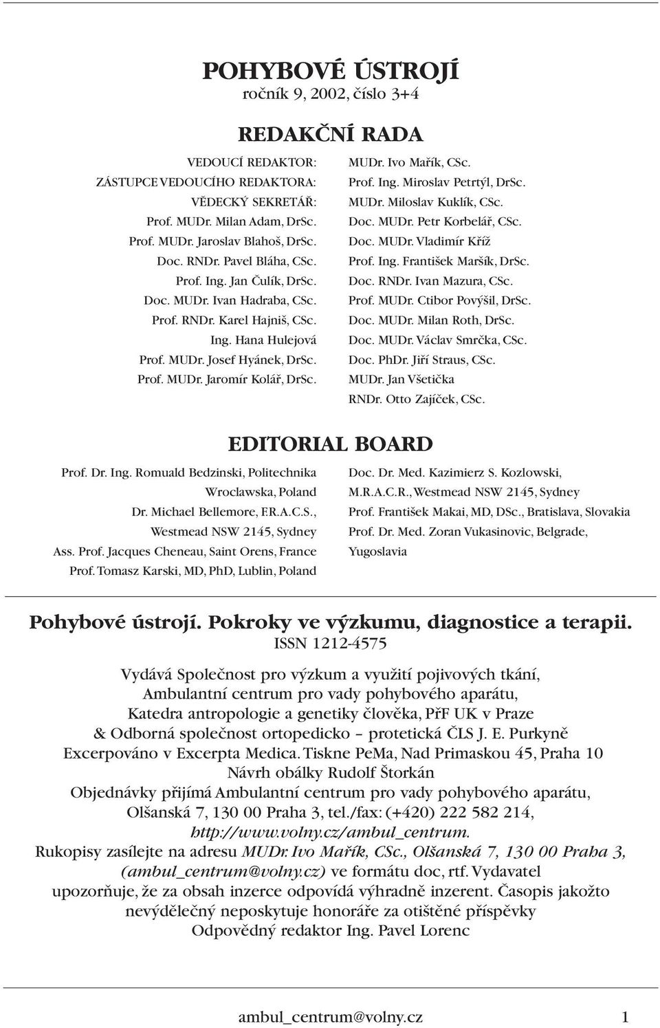 Prof. Ing. Miroslav Petrt l, DrSc. MUDr. Miloslav Kuklík, CSc. Doc. MUDr. Petr Korbeláfi, CSc. Doc. MUDr. Vladimír KfiíÏ Prof. Ing. Franti ek Mar ík, DrSc. Doc. RNDr. Ivan Mazura, CSc. Prof. MUDr. Ctibor Pov il, DrSc.