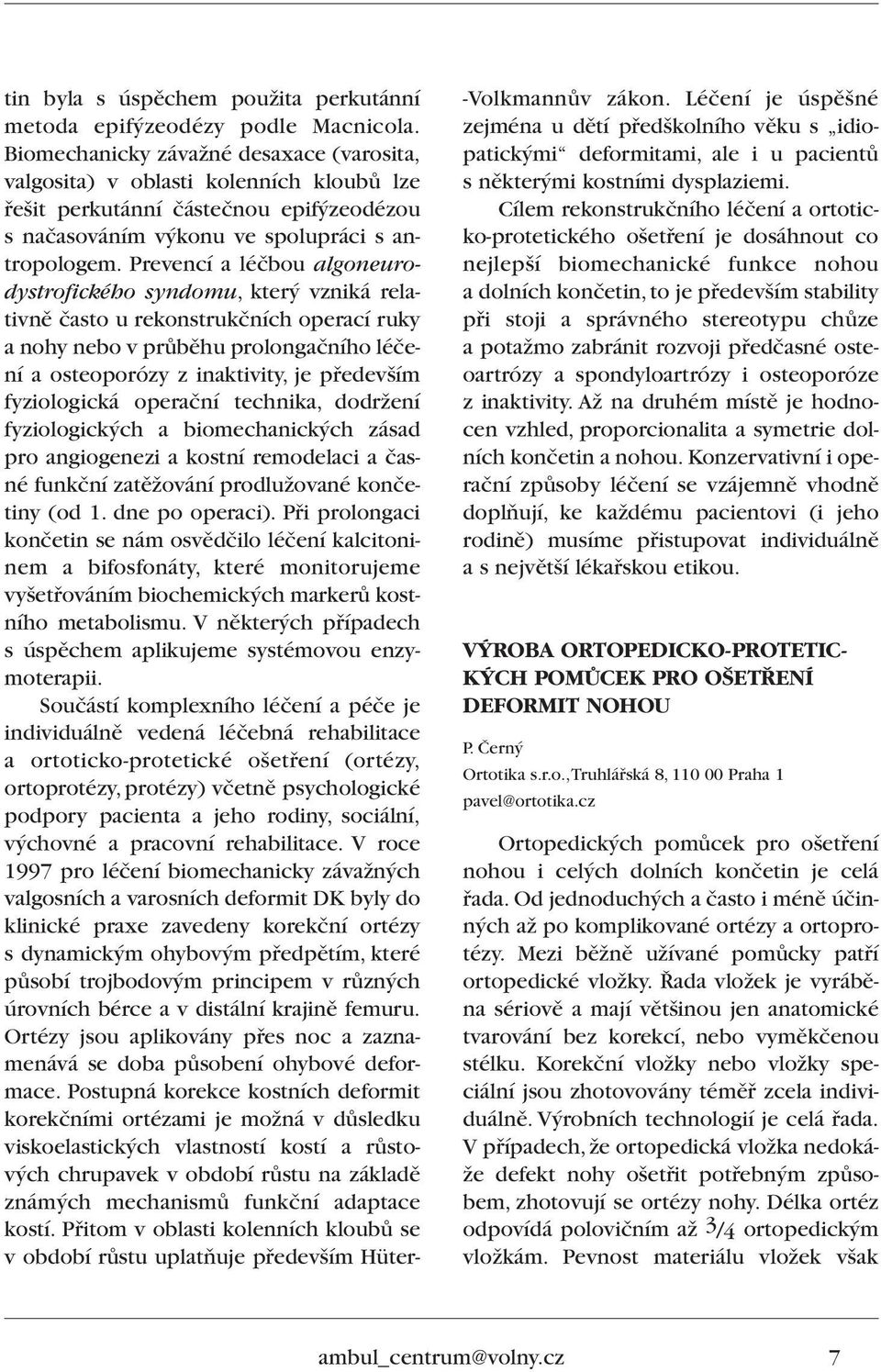 Prevencí a léãbou algoneurodystrofického syndomu, kter vzniká relativnû ãasto u rekonstrukãních operací ruky a nohy nebo v prûbûhu prolongaãního léãení a osteoporózy z inaktivity, je pfiedev ím