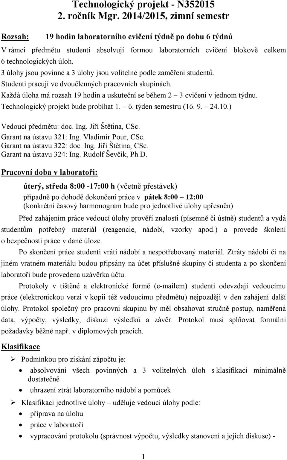 3 úlohy jsou povinné a 3 úlohy jsou volitelné podle zaměření studentů. Studenti pracují ve dvoučlenných pracovních skupinách.