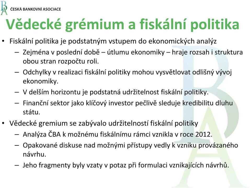 Finanční sektor jako klíčový investor pečlivě sleduje kredibilitu dluhu státu.