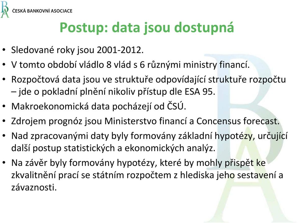 Makroekonomická data pocházejí od ČSÚ. Zdrojem prognóz jsou Ministerstvo financí a Concensus forecast.