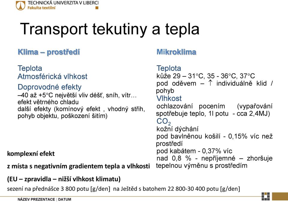 31 C, 35-36 C, 37 C pod oděvem individuálně klid / pohyb Vlhkost ochlazování pocením (vypařování spotřebuje teplo, 1l potu - cca 2,4MJ) CO 2 kožní dýchání pod bavlněnou košilí -