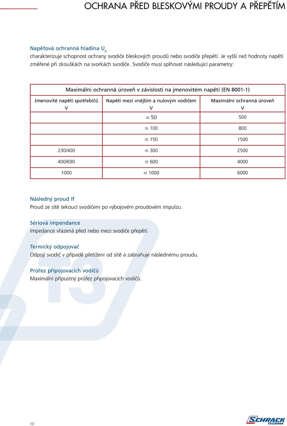ochranná úroveň V 50 500 100 800 150 1500 230/400 300 2500 400/690 600 4000 1000 1000 6000 Následný proud If Proud ze sítě tekoucí svodičem po výbojovém proudovém impulzu.