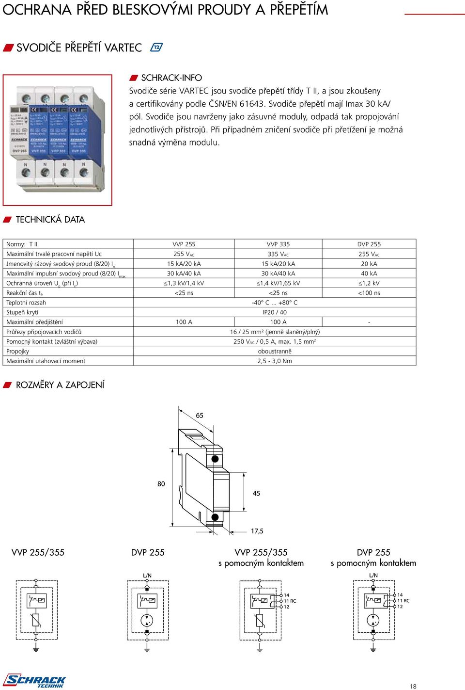w TECHNICKÁ DATA Normy: T II VVP 255 VVP 335 DVP 255 Maximální trvalé pracovní napětí Uc 255 VAC 335 VAC 255 VAC Jmenovitý rázový svodový proud (8/20) I n 15 ka/20 ka 15 ka/20 ka 20 ka Maximální
