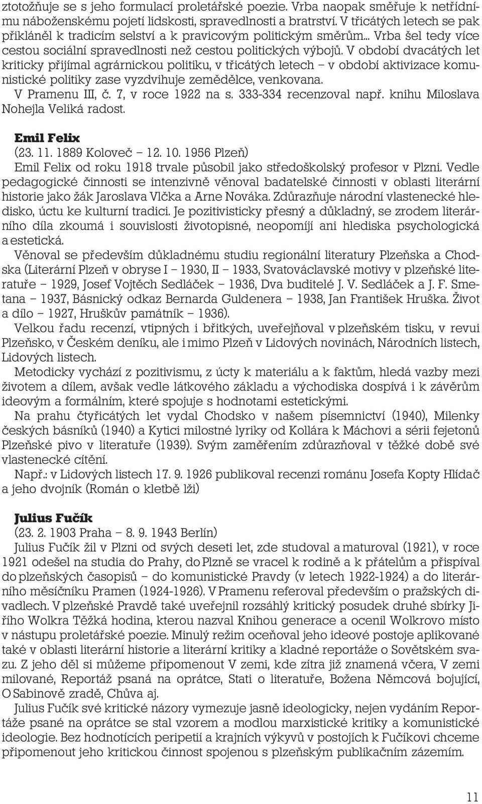 V období dvacátých let kriticky přijímal agrárnickou politiku, v třicátých letech v období aktivizace komunistické politiky zase vyzdvihuje zemědělce, venkovana. V Pramenu III, č. 7, v roce 1922 na s.