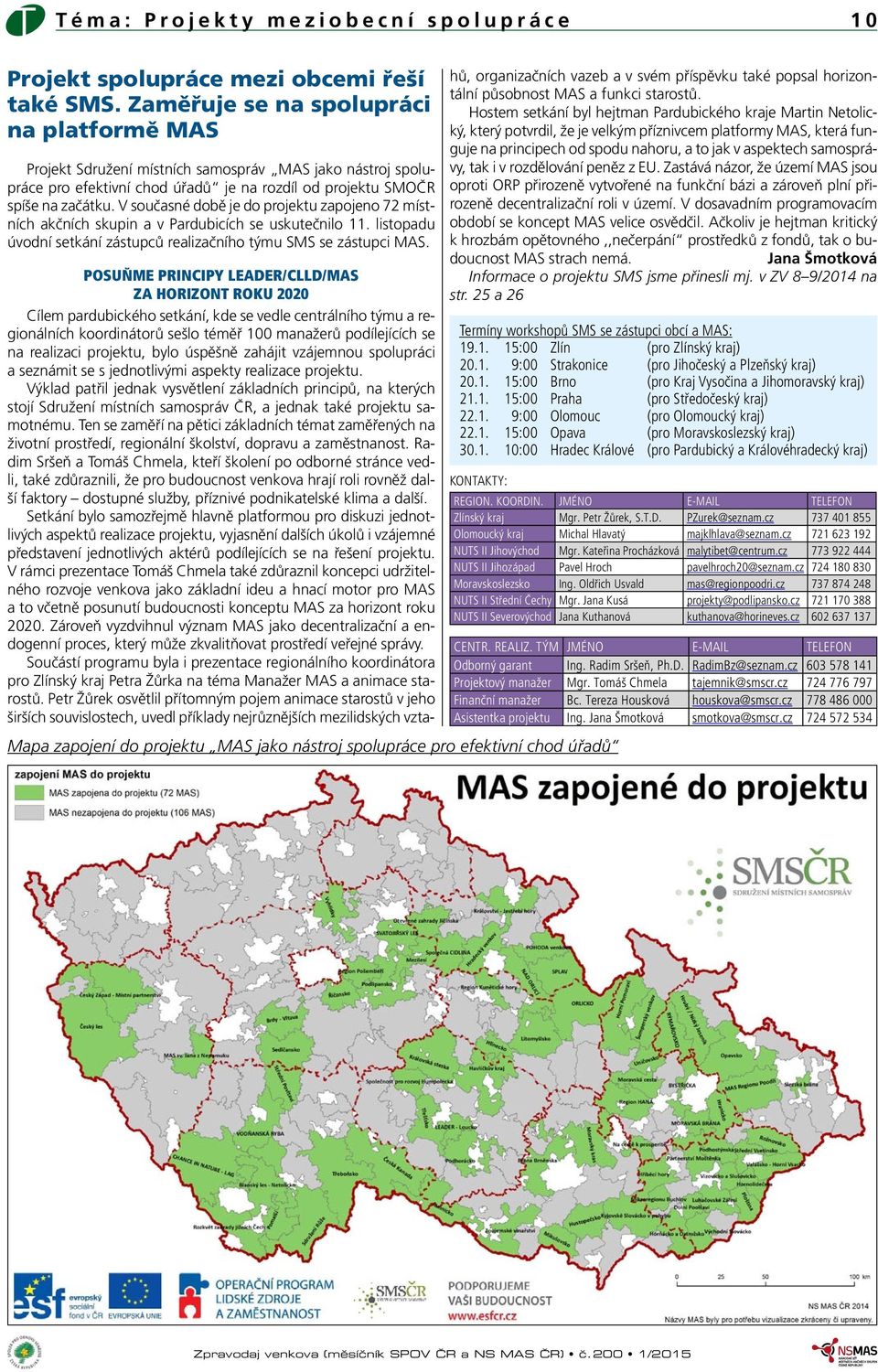 V současné době je do projektu zapojeno 72 místních akčních skupin a v Pardubicích se uskutečnilo 11. listopadu úvodní setkání zástupců realizačního týmu SMS se zástupci MAS.