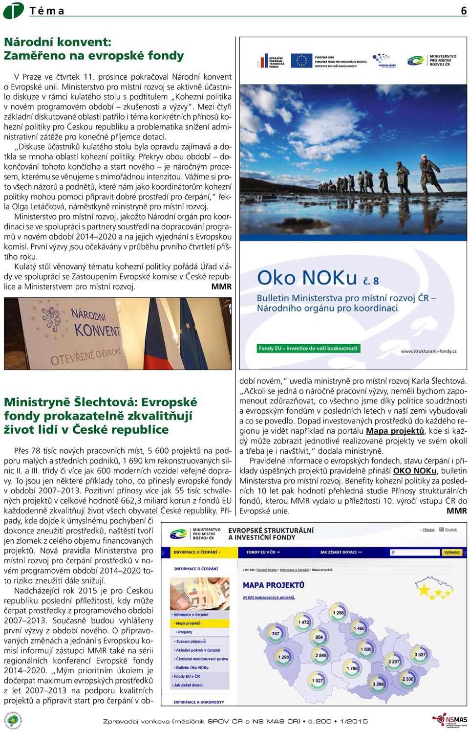 Mezi čtyři základní diskutované oblasti patřilo i téma konkrétních přínosů kohezní politiky pro Českou republiku a problematika snížení administrativní zátěže pro konečné příjemce dotací.