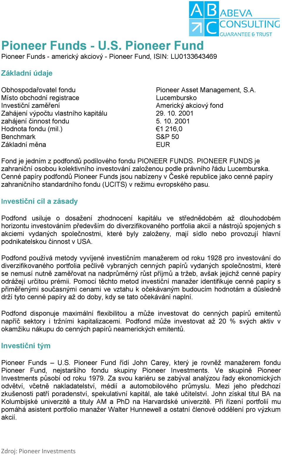 kapitálu 29. 10. 2001 zahájení činnost fondu 5. 10. 2001 Hodnota fondu (mil.) 1 216,0 Benchmark S&P 50 Základní měna EUR Pioneer As