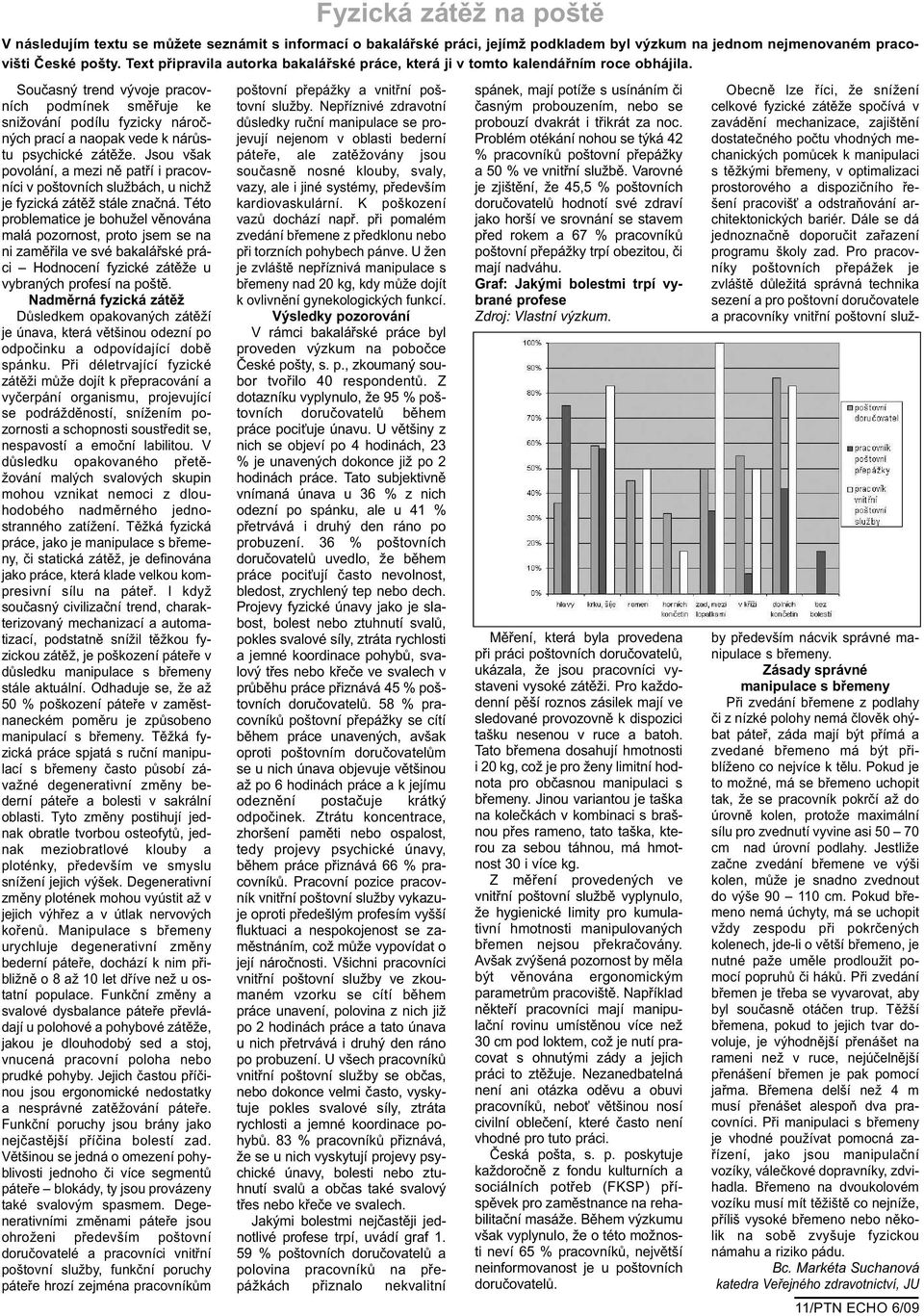 Této problematice je bohužel věnována malá pozornost, proto jsem se na ni zaměřila ve své bakalářské práci Hodnocení fyzické zátěže u vybraných profesí na poště.