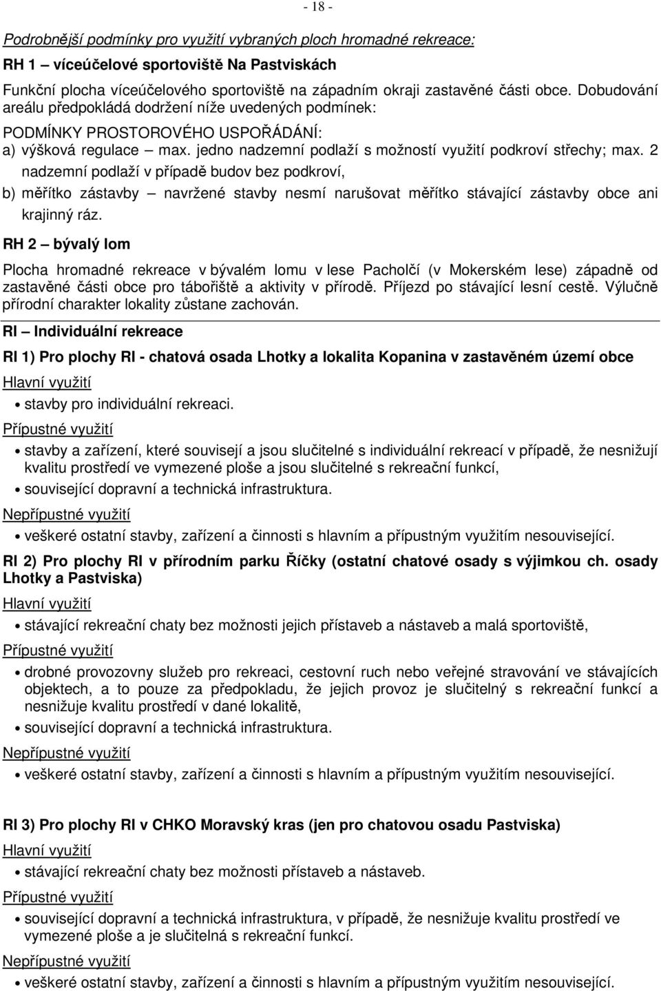 2 nadzemní podlaží v případě budov bez podkroví, b) měřítko zástavby navržené stavby nesmí narušovat měřítko stávající zástavby obce ani krajinný ráz.