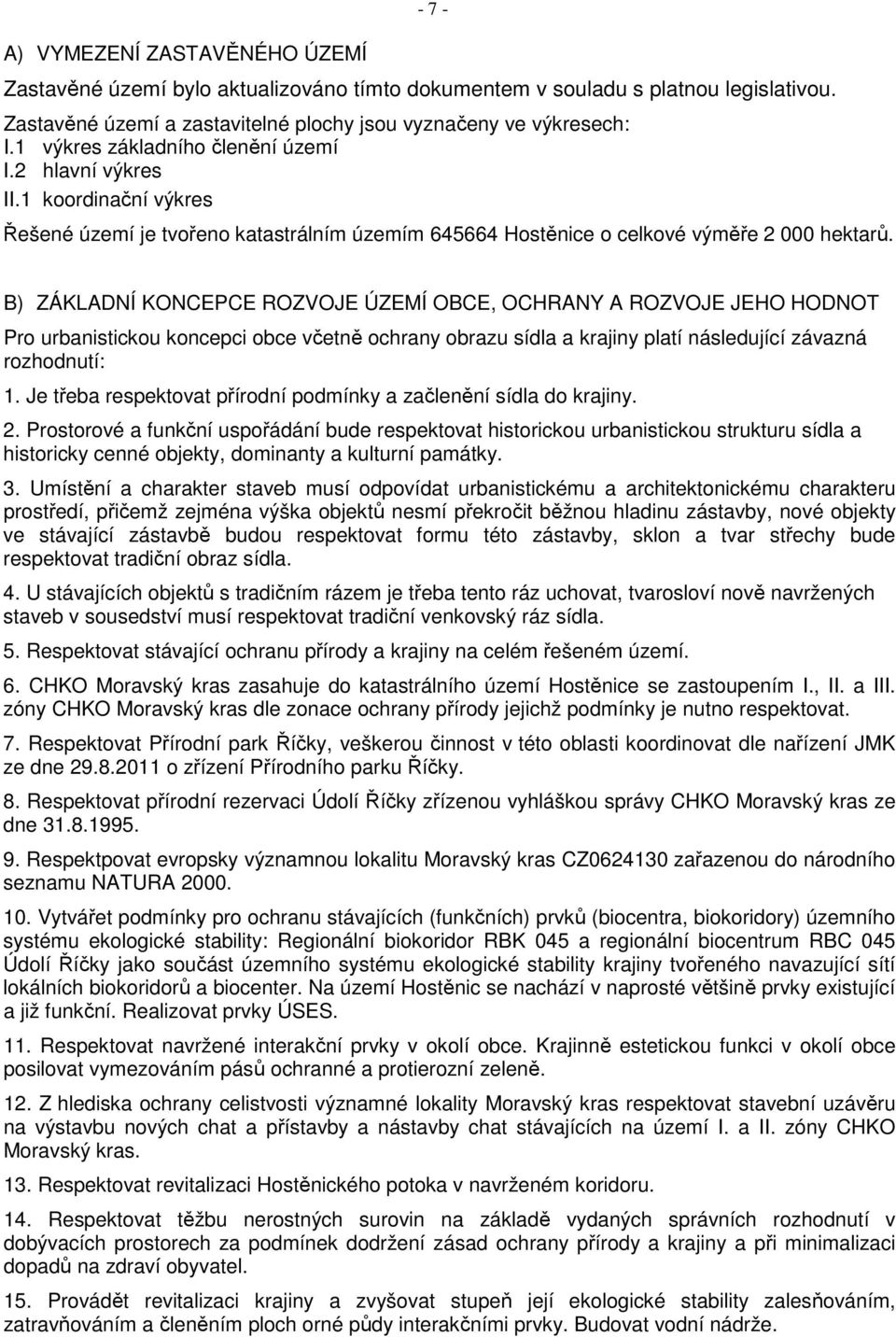 B) ZÁKLADNÍ KONCEPCE ROZVOJE ÚZEMÍ OBCE, OCHRANY A ROZVOJE JEHO HODNOT Pro urbanistickou koncepci obce včetně ochrany obrazu sídla a krajiny platí následující závazná rozhodnutí: 1.