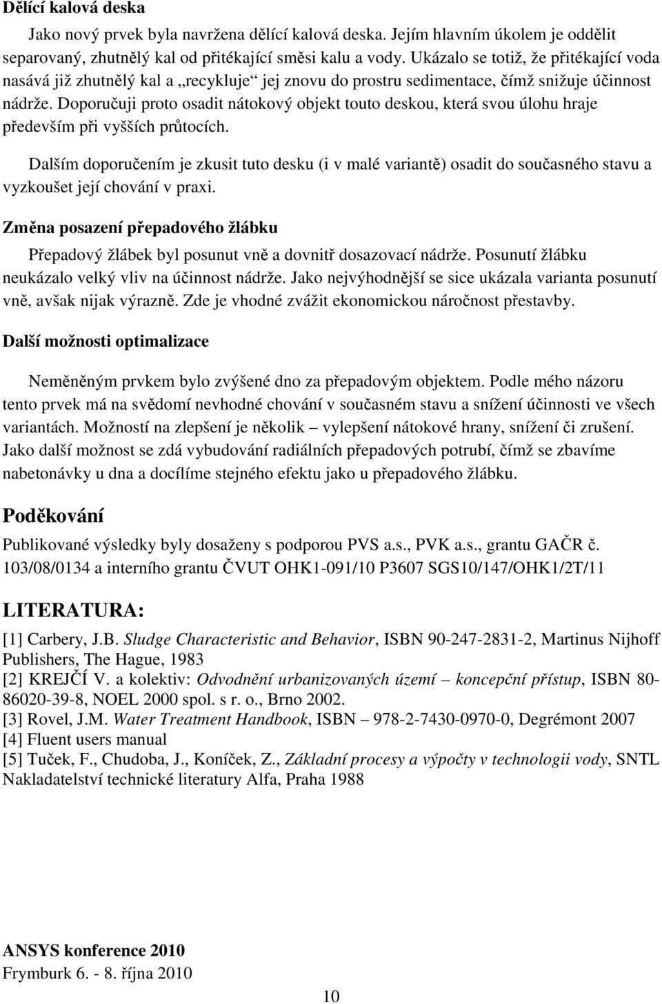 Doporučuji proto osadit nátokový objekt touto deskou, která svou úlohu hraje především při vyšších průtocích.