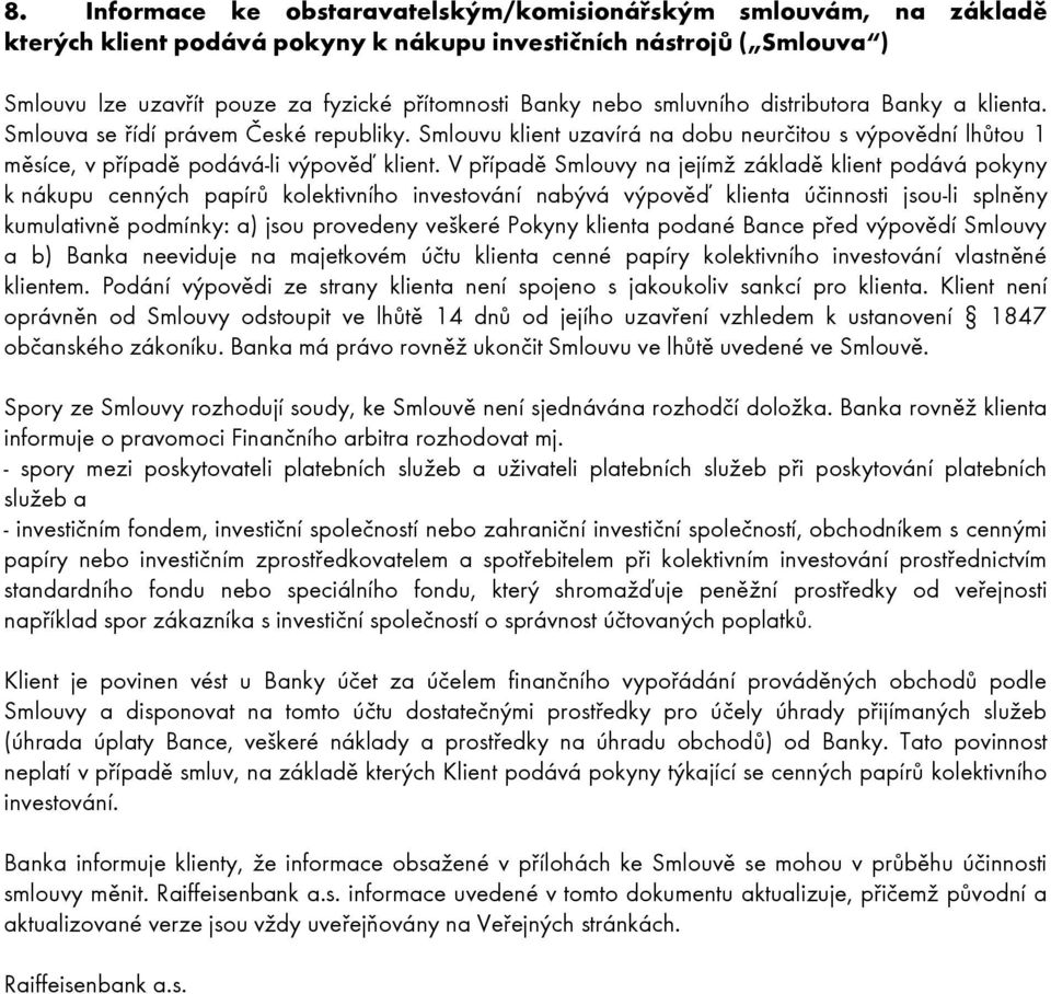 V případě Smlouvy na jejímž základě klient podává pokyny k nákupu cenných papírů kolektivního investování nabývá výpověď klienta účinnosti jsou-li splněny kumulativně podmínky: a) jsou provedeny