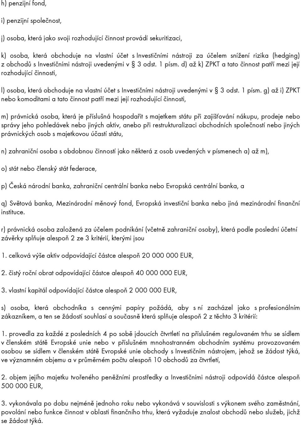 d) až k) ZPKT a tato činnost patří mezi její rozhodující činnosti, l) osoba, která obchoduje na vlastní účet s Investičními nástroji uvedenými v 3 odst. 1 písm.