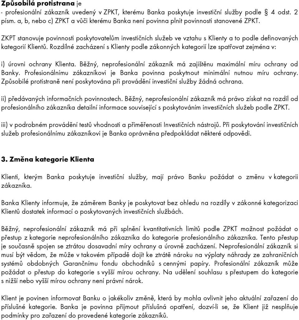 ZKPT stanovuje povinnosti poskytovatelům investičních služeb ve vztahu s Klienty a to podle definovaných kategorií Klientů.