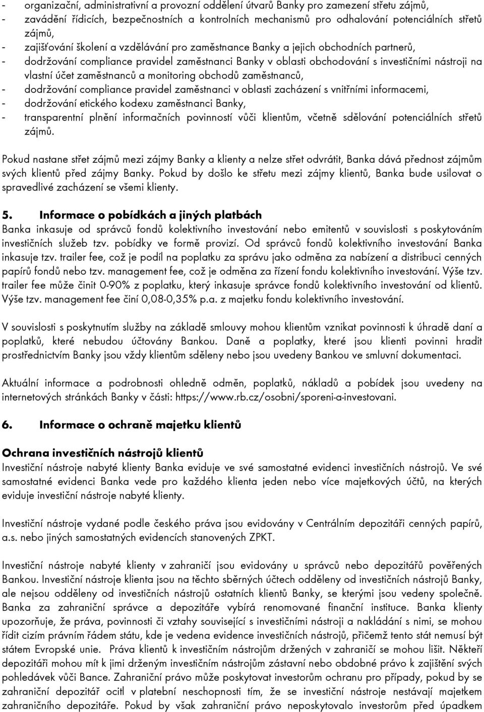 zaměstnanců a monitoring obchodů zaměstnanců, - dodržování compliance pravidel zaměstnanci v oblasti zacházení s vnitřními informacemi, - dodržování etického kodexu zaměstnanci Banky, - transparentní