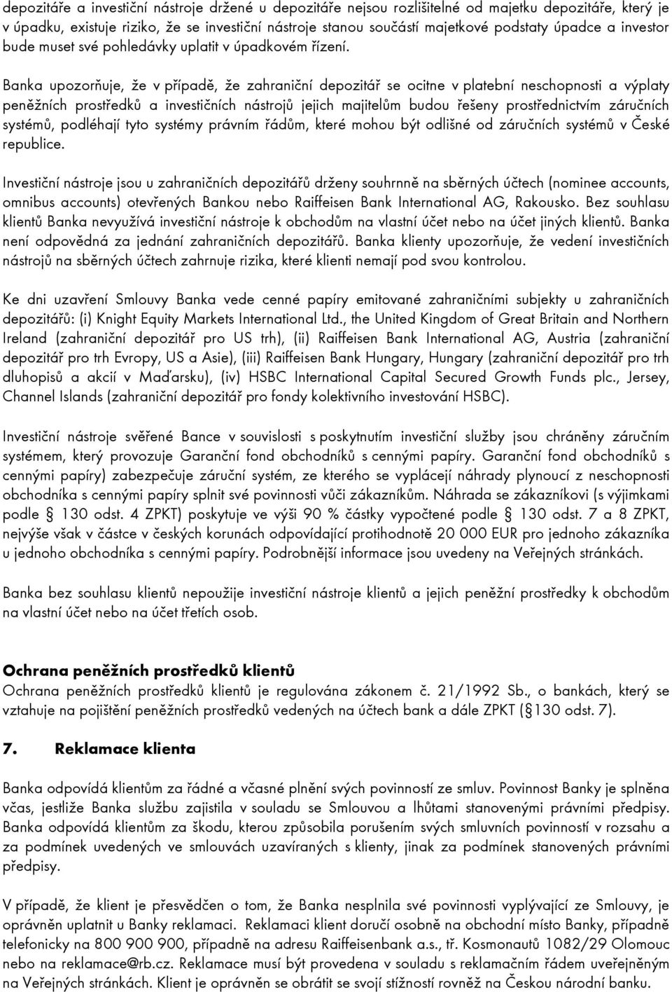 Banka upozorňuje, že v případě, že zahraniční depozitář se ocitne v platební neschopnosti a výplaty peněžních prostředků a investičních nástrojů jejich majitelům budou řešeny prostřednictvím