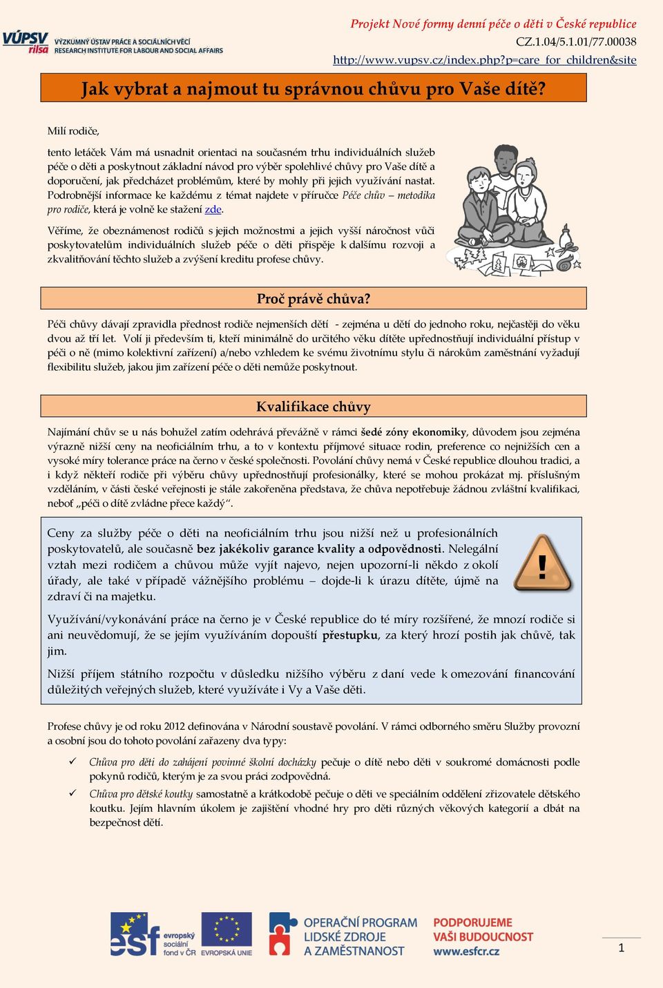 jak předcházet problémům, které by mohly při jejich využívání nastat. Podrobnější informace ke každému z témat najdete v příručce Péče chův metodika pro rodiče, která je volně ke stažení zde.