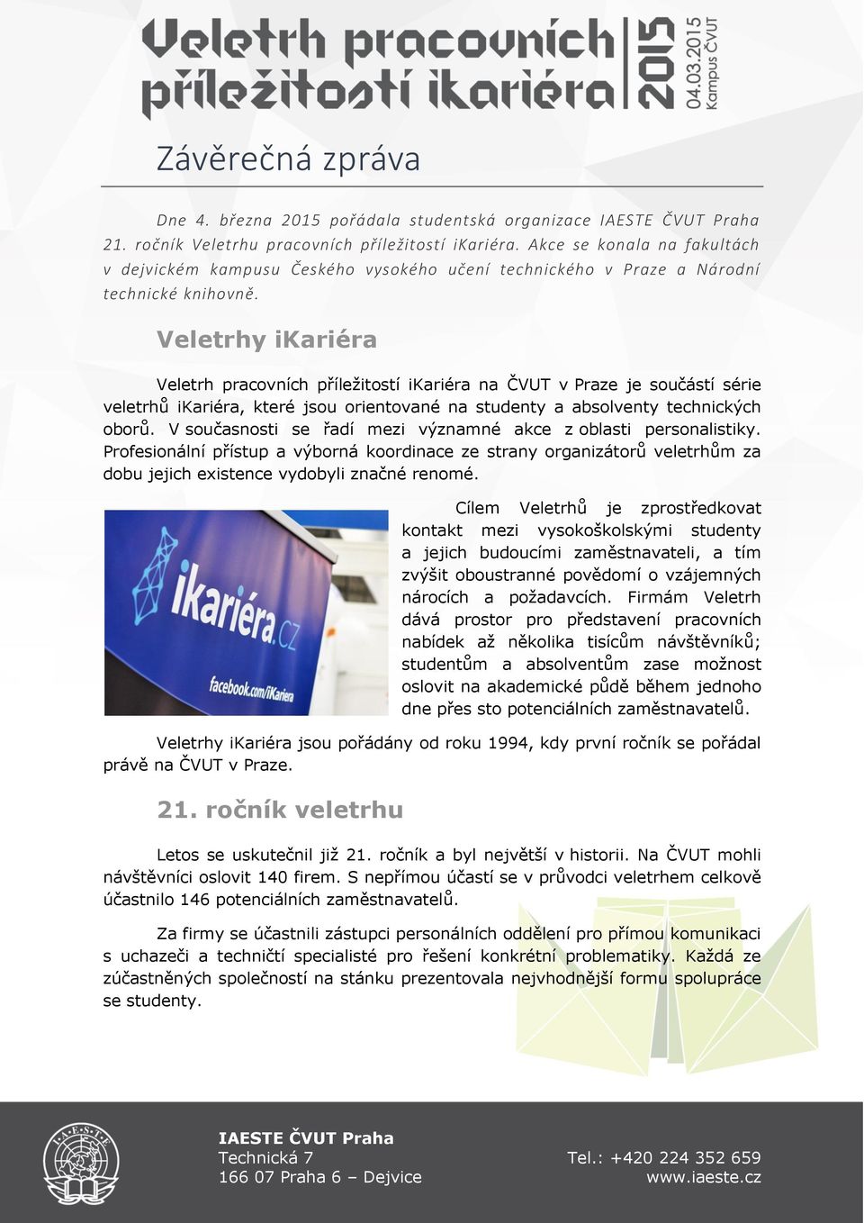 Veletrhy ikariéra Veletrh pracovních příležitostí ikariéra na ČVUT v Praze je součástí série veletrhů ikariéra, které jsou orientované na studenty a absolventy technických oborů.