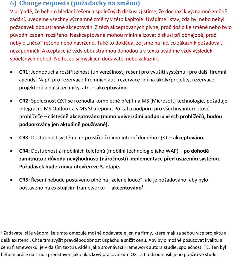 Neakceptvané mhu minimalizvat diskusi při bhajbě, prč nebyl něc řešen neb navržen. Také t dkládá, že jsme na nic, c zákazník pžadval, nezapmněli.