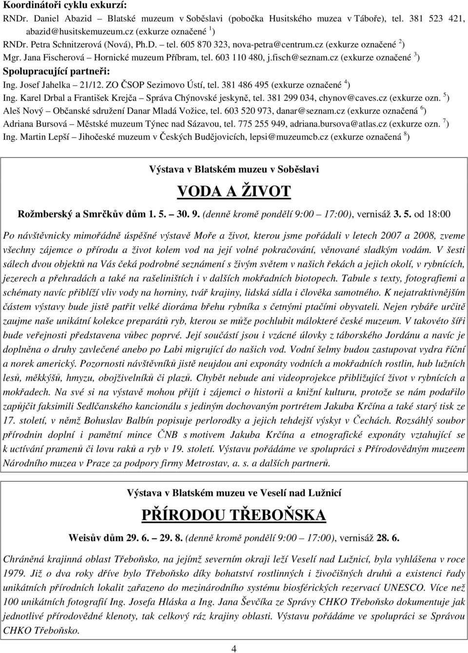 cz (exkurze označené 3 ) Spolupracující partneři: Ing. Josef Jahelka 21/12. ZO ČSOP Sezimovo Ústí, tel. 381 486 495 (exkurze označené 4 ) Ing.