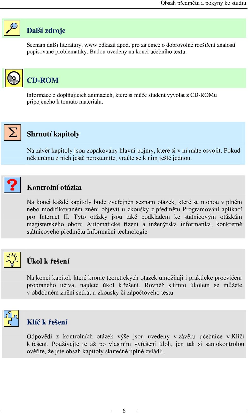 Shrnutí kapitoly Na závěr kapitoly jsou zopakovány hlavní pojmy, které si v ní máte osvojit. Pokud některému z nich ještě nerozumíte, vraťte se k nim ještě jednou.