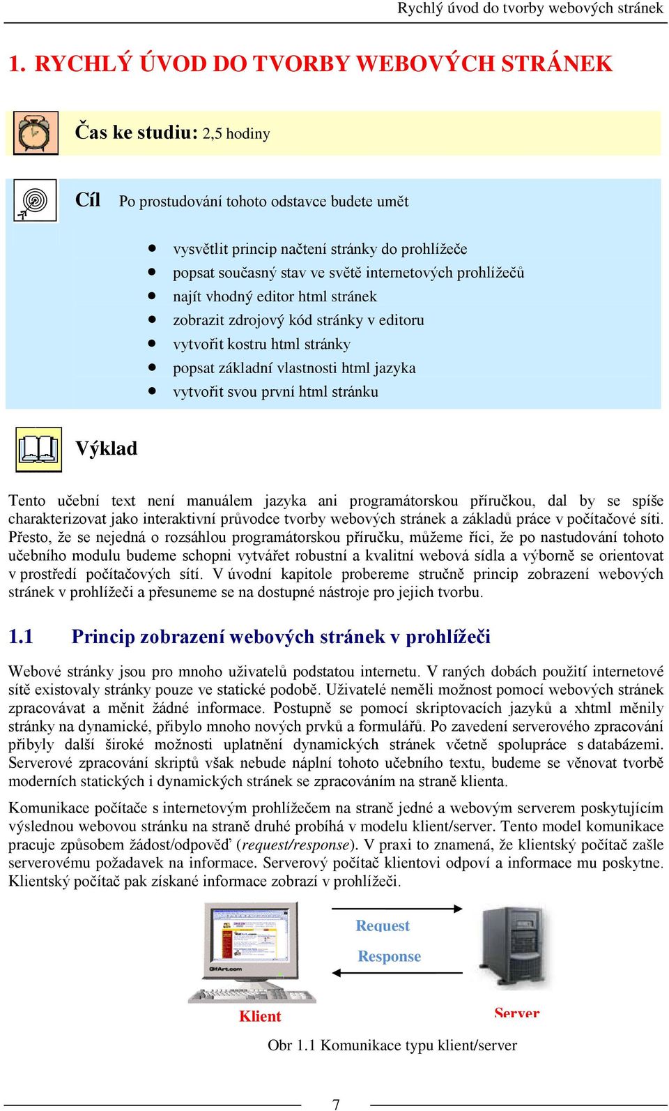 internetových prohlížečů najít vhodný editor html stránek zobrazit zdrojový kód stránky v editoru vytvořit kostru html stránky popsat základní vlastnosti html jazyka vytvořit svou první html stránku